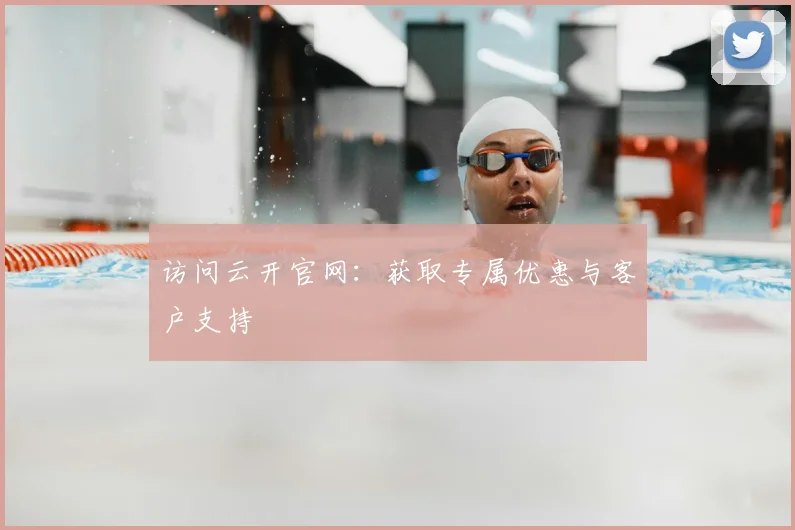访问云开官网：获取专属优惠与客户支持