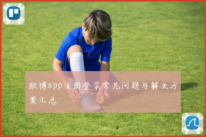 欧博app注册登录常见问题与解决方案汇总